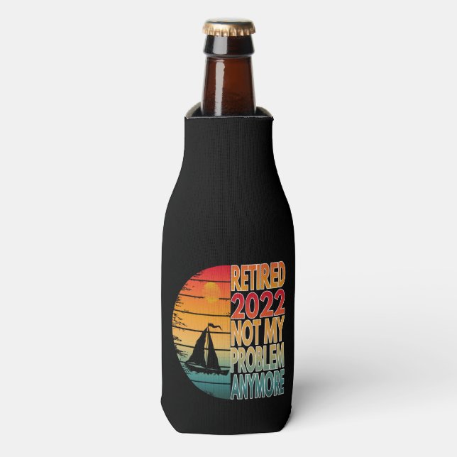 RETIRED 2022  NOT MY PROBLEM ANYMORE BOTTLE COOLER (Bottle Front)