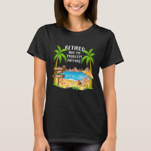 Retired 2022 Not My Problem Anymore Funny Beach Re T-Shirt