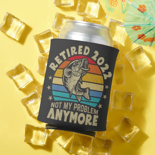 Retired 2022 Not My Problem Anymore Funny Fishing Can Cooler (In Situ Summer)