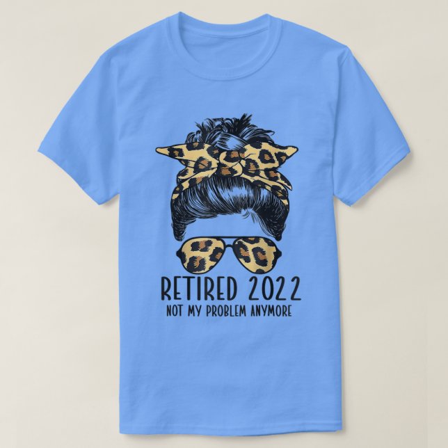 Retired 2022 Not My Problem Anymore Funny Leopard  T-Shirt (Design Front)