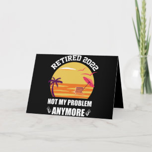 Retired 2022 Not My Problem Anymore Funny Retireme Card