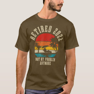 Retired 2022 Not My Problem Anymore Funny Vintage T-Shirt