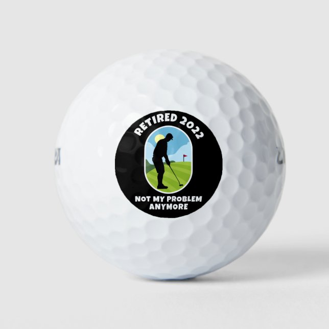 Retired 2022 - Not My Problem Anymore - Golfing - Golf Balls (Front)