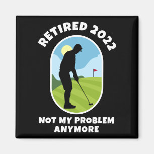 Retired 2022 - Not My Problem Anymore - Golfing - Magnet