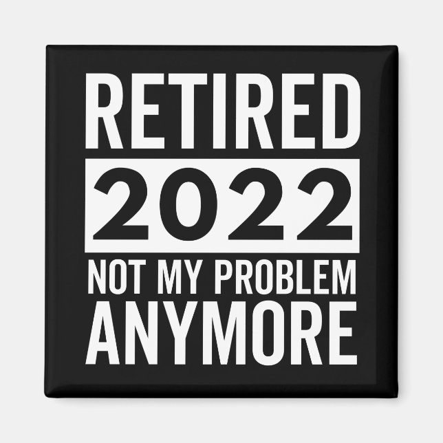 Retired 2022 Not My Problem Anymore Magnet (Front)