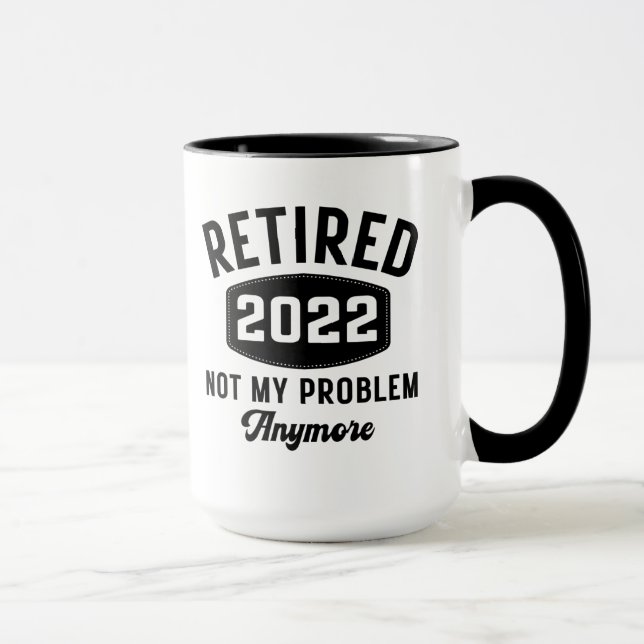 Retired 2022 not my problem anymore mug (Right)