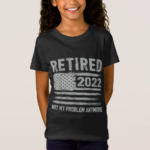 Retired 2022 Not My Problem Anymore Retirement Ame T-Shirt