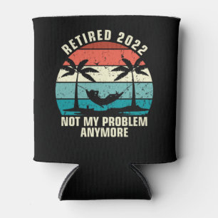 Retired 2022 Not My Problem Anymore Retirement Can Cooler