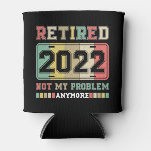 Retired 2022 Not My Problem Anymore Retirement Can Cooler