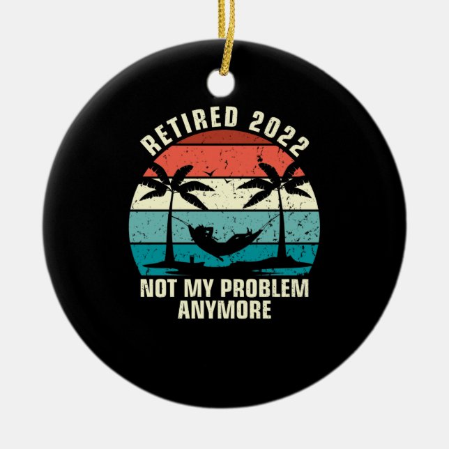 Retired 2022 Not My Problem Anymore Retirement Ceramic Tree Decoration (Front)