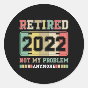 Retired 2022 Not My Problem Anymore Retirement Classic Round Sticker