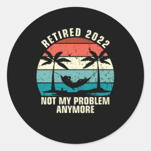 Retired 2022 Not My Problem Anymore Retirement Classic Round Sticker