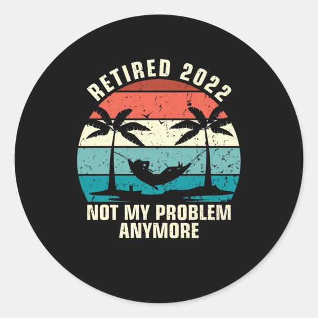 Retired 2022 Not My Problem Anymore Retirement Classic Round Sticker (Front)