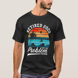 Retired 2022 Not My Problem Anymore Retirement Gif T-Shirt
