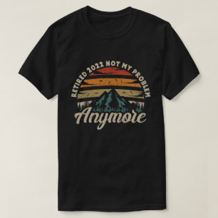 Retired 2022 Not My Problem Anymore Retirement T-Shirt