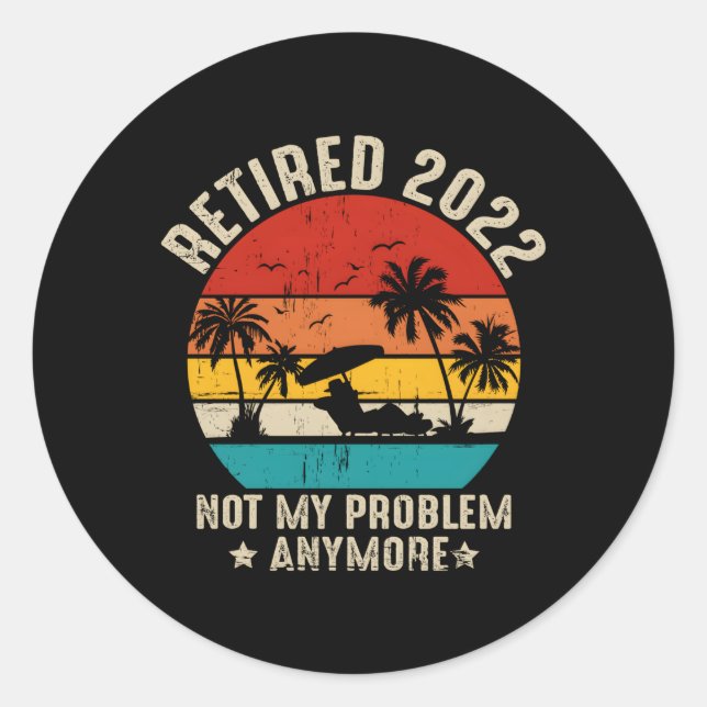 Retired 2022 Not My Problem Anymore Retiret Classic Round Sticker (Front)