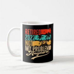 Retired 2022 Not My Problem Anymore Retro Vintage Coffee Mug