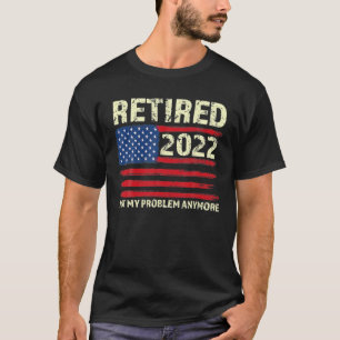 Retired 2022 Not My Problem Anymore - Senior 2022 T-Shirt