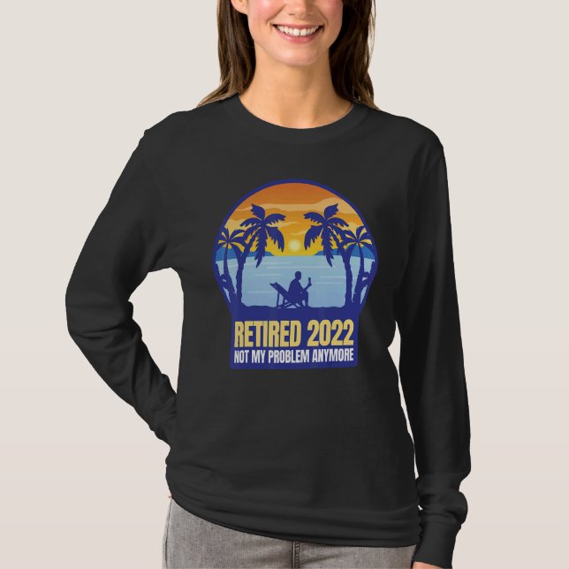 Retired 2022 Not My Problem Anymore T-Shirt (Front)
