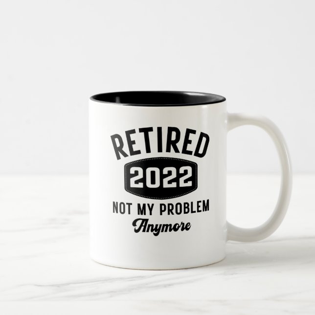 Retired 2022 not my problem anymore Two-Tone coffee mug (Right)
