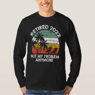 Retired 2022 Not My Problem Anymore Vintage Retir T-Shirt