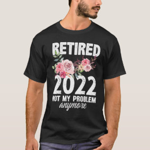 Retired 2022 Not My Problem Anymore Vintage Retir T-Shirt