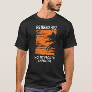 Retired 2022 Not My Problem Anymore Vintage Retire T-Shirt
