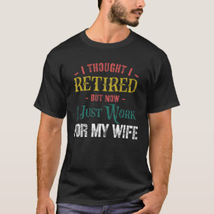 Retired 2022 Now I Only Work For My Wife Retiremen T-Shirt