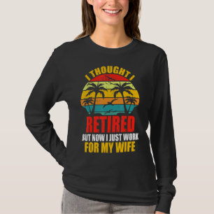 Retired 2022 Retirement I Only Work For My Wife R T-Shirt
