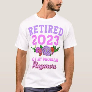 Retired 2023 Funny Retirement Gifts For Women 2023 T-Shirt