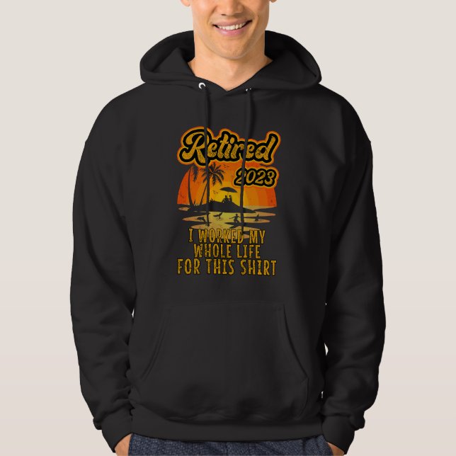 Retired 2023 I Worked My Whole Life  Retirement Wo Hoodie (Front)