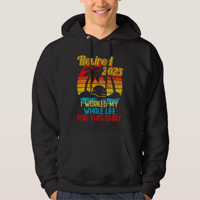 Retired 2023 I Worked My Whole Life  Retirement Wo Hoodie (Front)