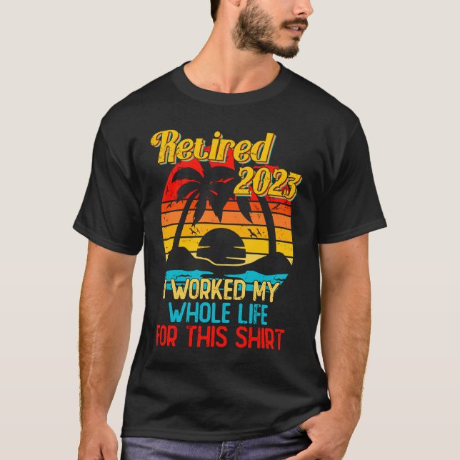 Retired 2023 I Worked My Whole Life  Retirement Wo T-Shirt (Front)