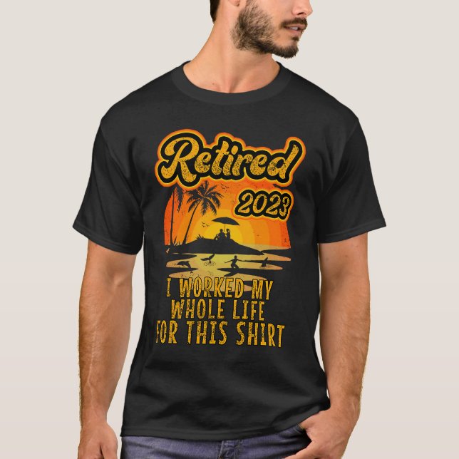 Retired 2023 I Worked My Whole Life  Retirement Wo T-Shirt (Front)