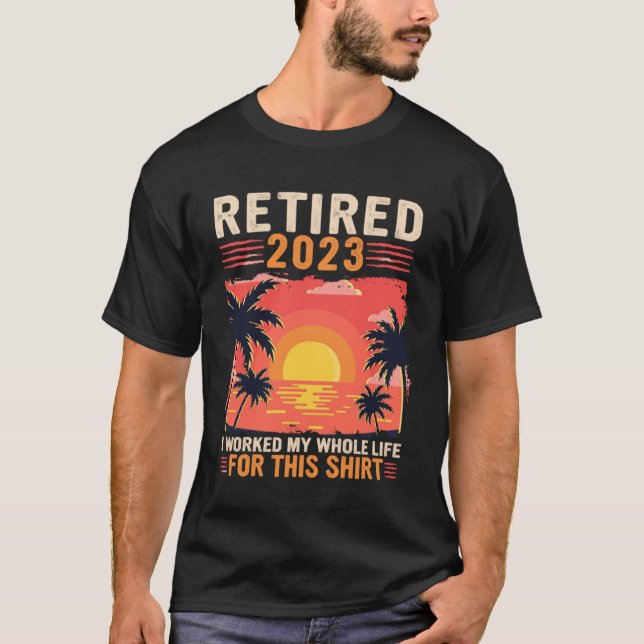 Retired 2023 I Worked My Whole Life Retro Retireme T-Shirt (Front)