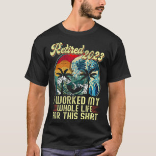 Retired 2023 I Worked My Whole Life Vintage Retire T-Shirt