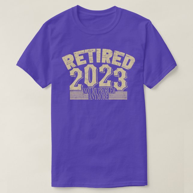 Retired 2023 Not My Problem Anymore 1 T-Shirt (Design Front)