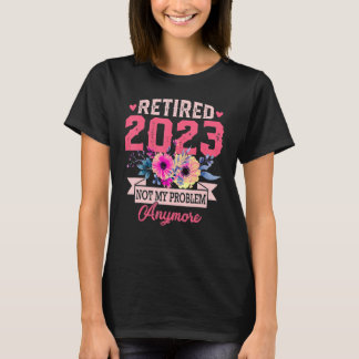 Retired 2023 Not My Problem Anymore   For Women T-Shirt