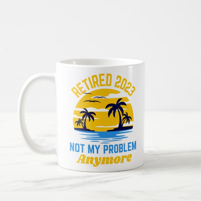 Retired 2023 not my problem anymore funny  coffee mug (Left)