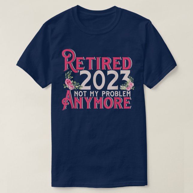 Retired 2023 Not My Problem Anymore Retirement 202 T-Shirt (Design Front)