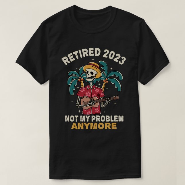 Retired 2023 Not My Problem Anymore Retirement T-Shirt (Design Front)