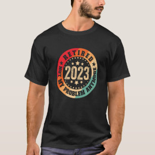Retired 2023 Not My Problem Anymore Retro Vintage T-Shirt