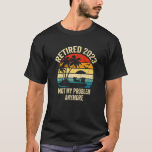 Retired 2023 Not My Problem Anymore Retro Vintage T-Shirt