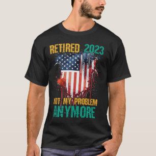 Retired 2023 Not My Problem Anymore USA Flag Retir T-Shirt
