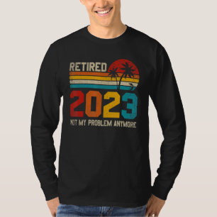 Retired 2023 Not My Problem Anymore Vintage Retire T-Shirt