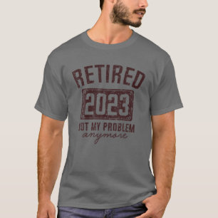 Retired 2023 Not My Problem Anymore Vintage Retire T-Shirt