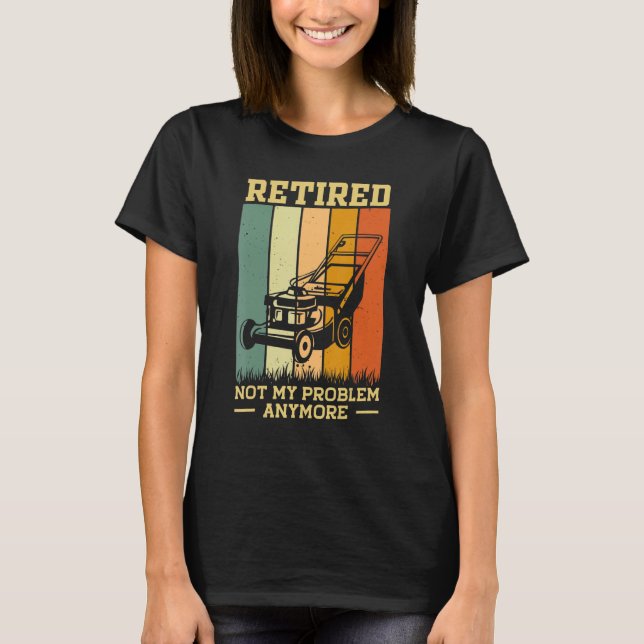 Retired 2023 Not My Problem Retirement Gardening L T-Shirt (Front)