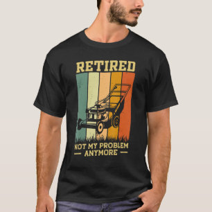 Retired 2023 Not My Problem Retirement Gardening L T-Shirt