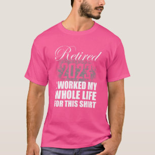 Retired 2023 Retirement Men Women I Worked Whole T-Shirt