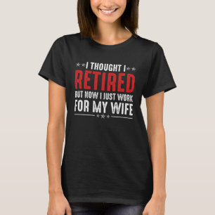 Retired 2023 Retirement Now I Only Work For My Wif T-Shirt